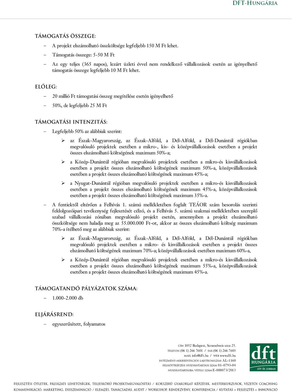 ELŐLEG: 20 millió Ft támogatási összeg megítélése esetén igényelhető 50%, de legfeljebb 25 M Ft TÁMOGATÁSI INTENZITÁS: Legfeljebb 50% az alábbiak szerint: az Észak-Magyarország, az Észak-Alföld, a