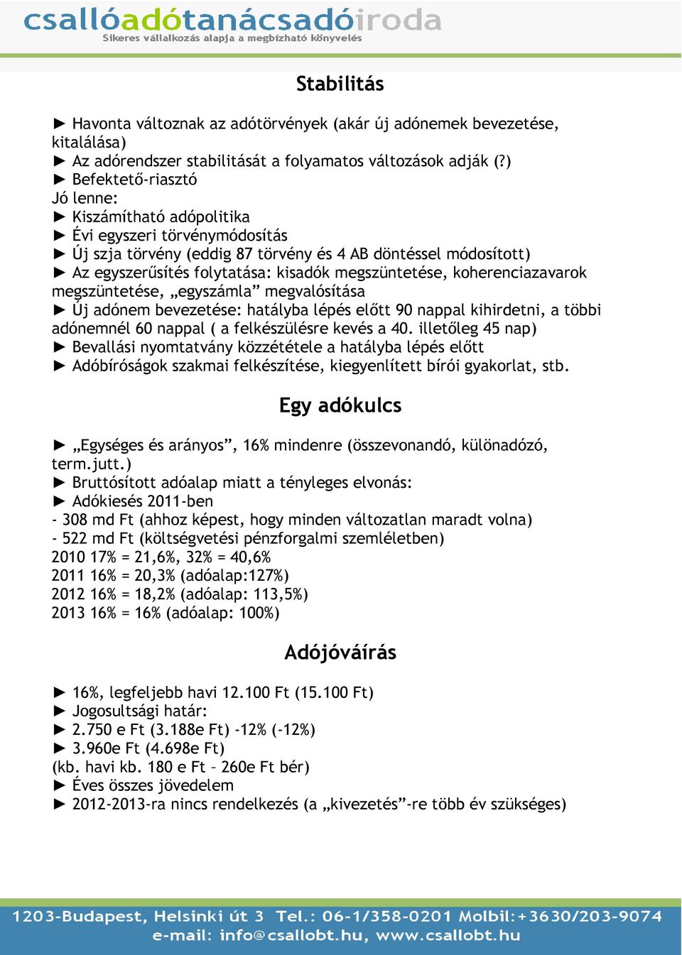 megszüntetése, koherenciazavarok megszüntetése, egyszámla megvalósítása Új adónem bevezetése: hatályba lépés elıtt 90 nappal kihirdetni, a többi adónemnél 60 nappal ( a felkészülésre kevés a 40.