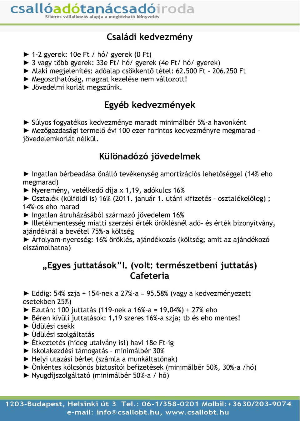 Egyéb kedvezmények Súlyos fogyatékos kedvezménye maradt minimálbér 5%-a havonként Mezıgazdasági termelı évi 100 ezer forintos kedvezményre megmarad jövedelemkorlát nélkül.