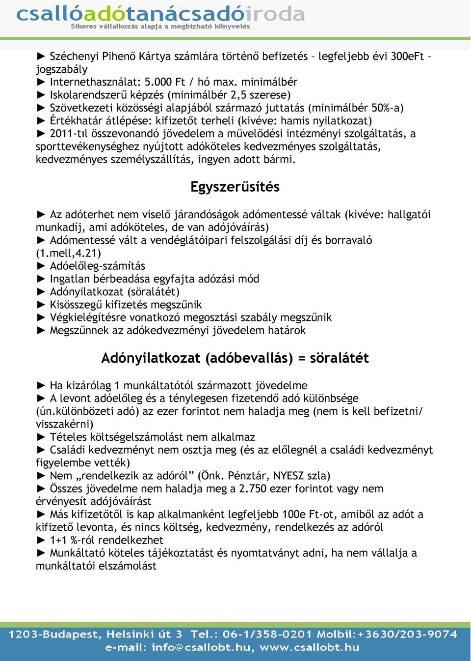 2011-tıl összevonandó jövedelem a mővelıdési intézményi szolgáltatás, a sporttevékenységhez nyújtott adóköteles kedvezményes szolgáltatás, kedvezményes személyszállítás, ingyen adott bármi.