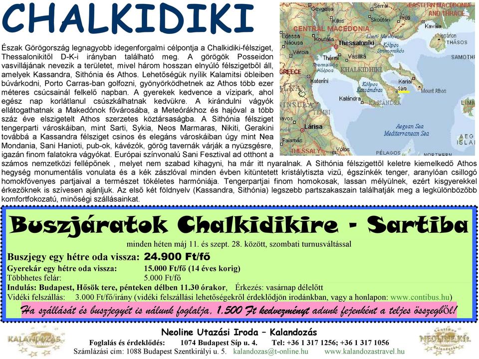 Lehetıségük nyílik Kalamitsi öbleiben búvárkodni, Porto Carras-ban golfozni, gyönyörködhetnek az Athos több ezer méteres csúcsainál felkelı napban.