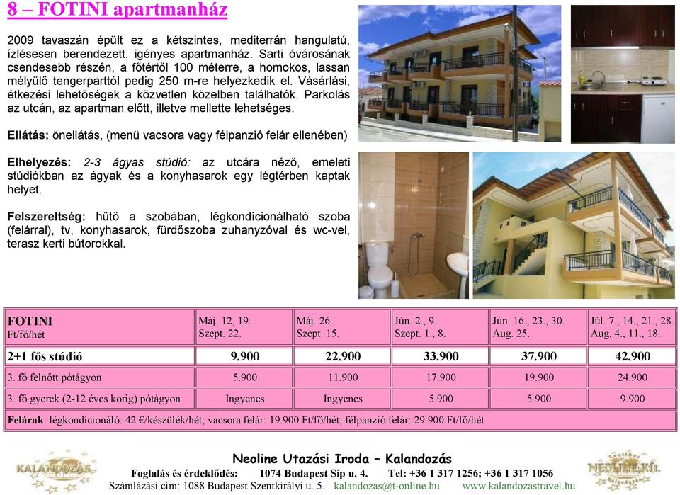 Parkolás az utcán, az apartman elıtt, illetve mellette lehetséges.