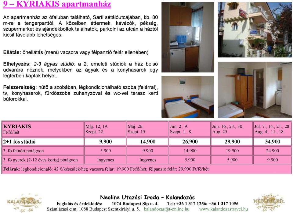 Ellátás: önellátás (menü vacsora vagy félpanzió felár ellenében) Elhelyezés: 2-3 ágyas stúdió: a 2.