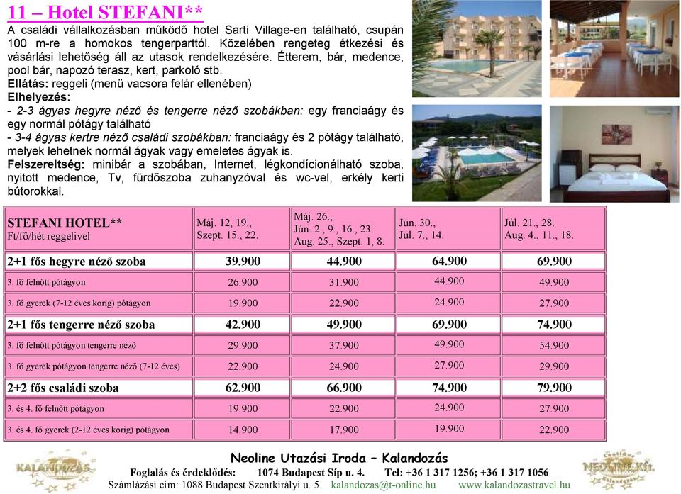 Ellátás: reggeli (menü vacsora felár ellenében) Elhelyezés: - 2-3 ágyas hegyre nézı és tengerre nézı szobákban: egy franciaágy és egy normál pótágy található - 3-4 ágyas kertre nézı családi