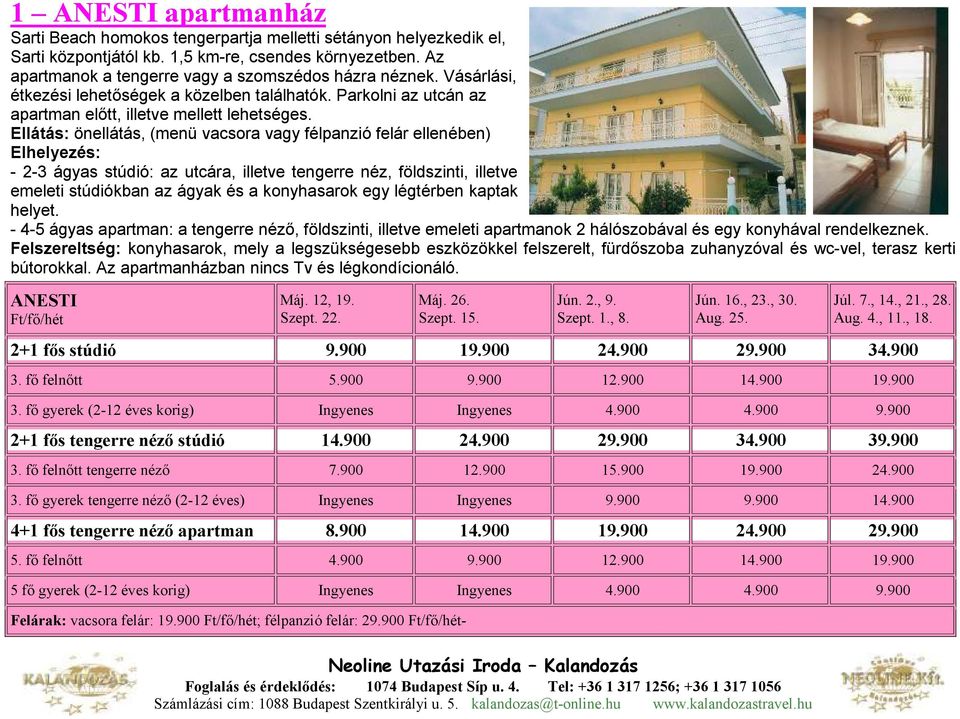 Ellátás: önellátás, (menü vacsora vagy félpanzió felár ellenében) Elhelyezés: - 2-3 ágyas stúdió: az utcára, illetve tengerre néz, földszinti, illetve emeleti stúdiókban az ágyak és a konyhasarok egy