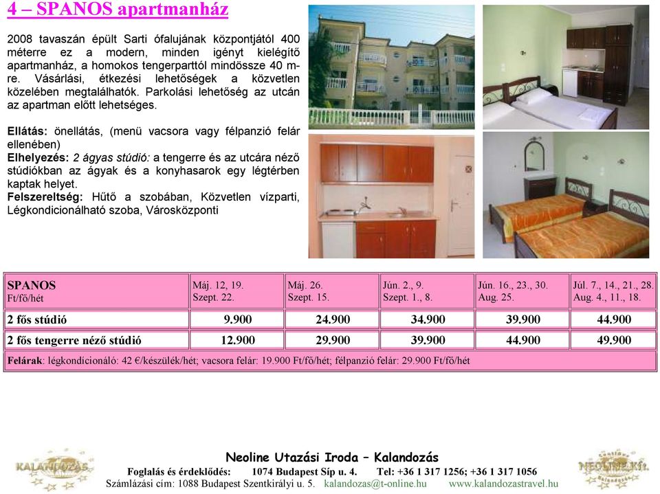 Ellátás: önellátás, (menü vacsora vagy félpanzió felár ellenében) Elhelyezés: 2 ágyas stúdió: a tengerre és az utcára nézı stúdiókban az ágyak és a konyhasarok egy légtérben kaptak helyet.