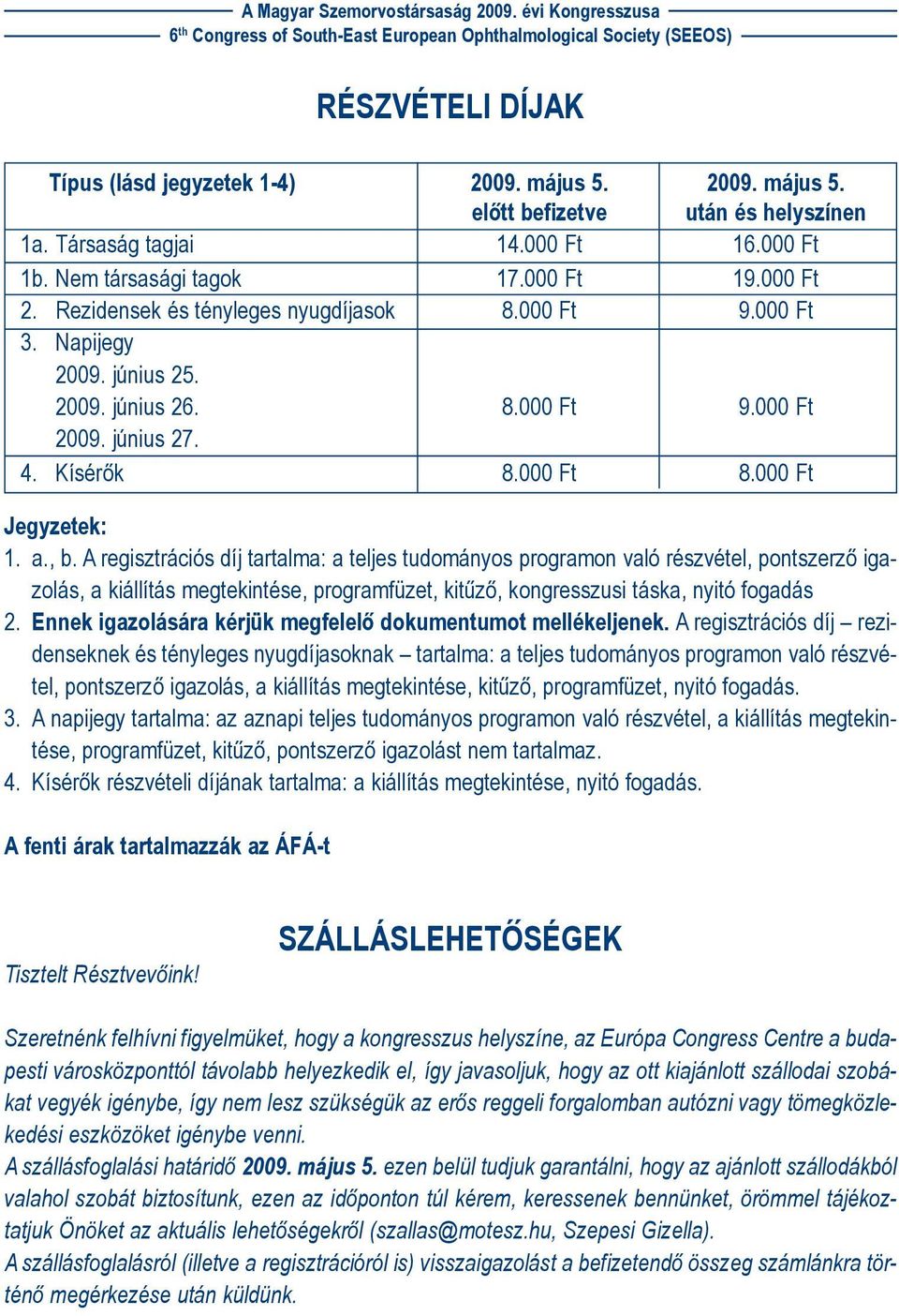 A regisztrációs díj tartalma: a teljes tudományos programon való részvétel, pontszerzõ igazolás, a kiállítás megtekintése, programfüzet, kitûzõ, kongresszusi táska, nyitó fogadás 2.