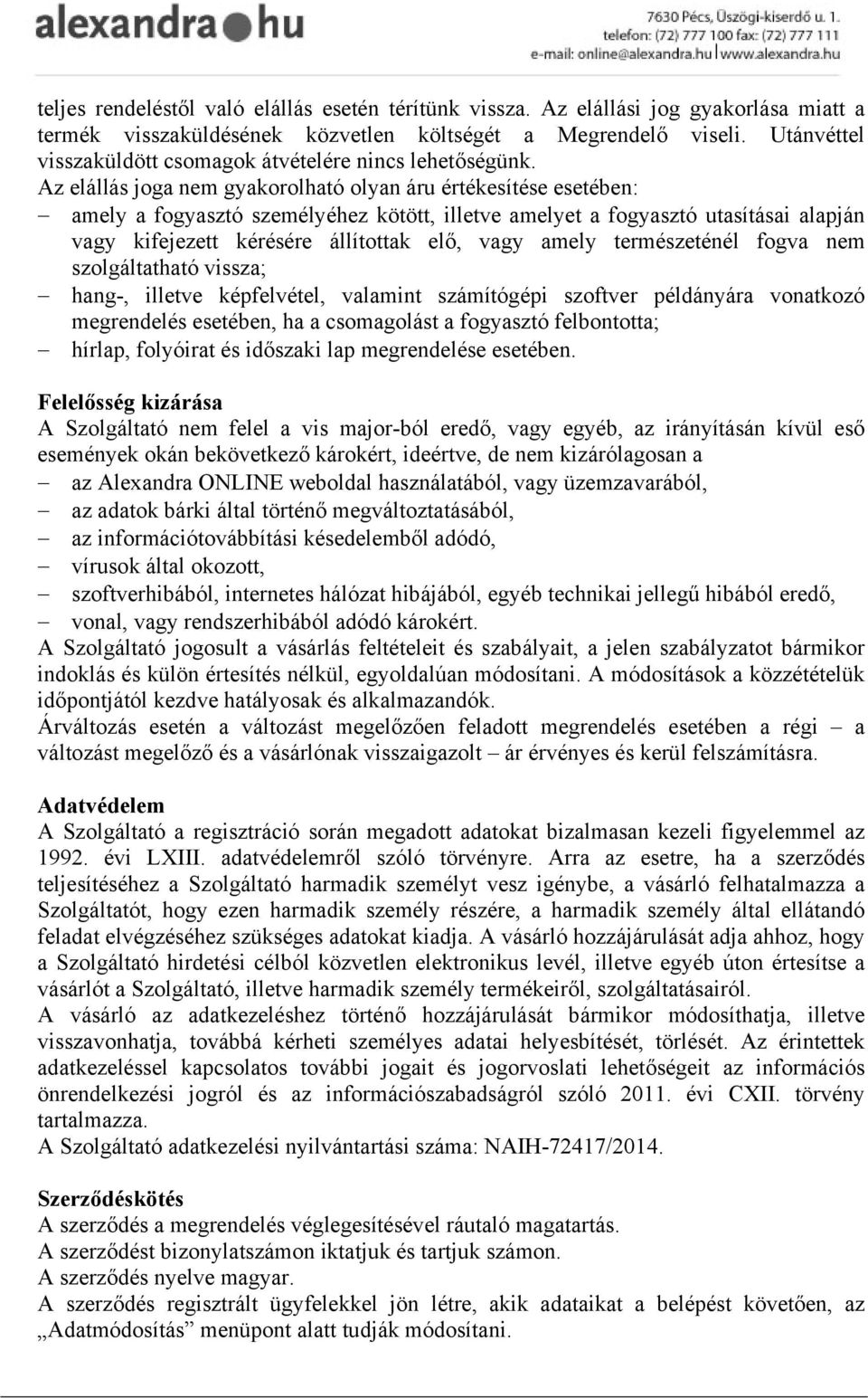 Az elállás joga nem gyakorolható olyan áru értékesítése esetében: amely a fogyasztó személyéhez kötött, illetve amelyet a fogyasztó utasításai alapján vagy kifejezett kérésére állítottak elő, vagy