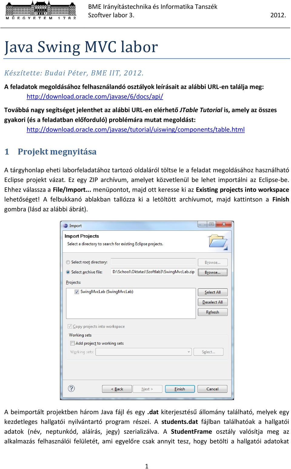 oracle.com/javase/tutorial/uiswing/components/table.html 1 Projekt megnyitása A tárgyhonlap eheti laborfeladatához tartozó oldaláról töltse le a feladat megoldásához használható Eclipse projekt vázat.