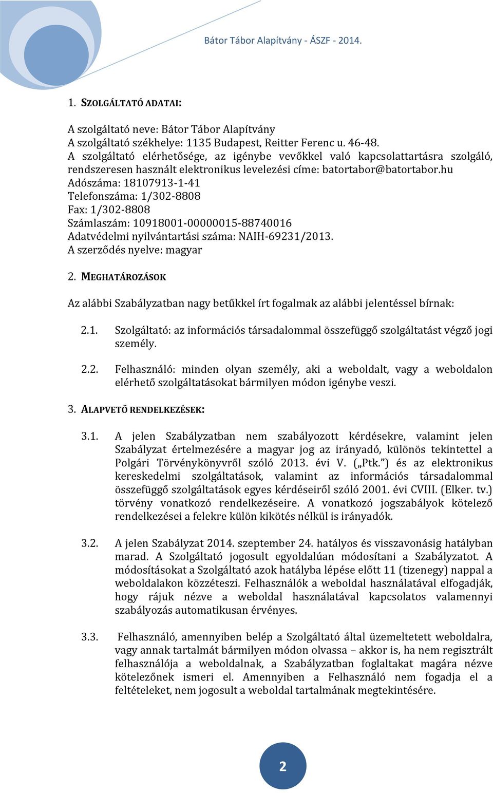 hu Adószáma: 18107913-1-41 Telefonszáma: 1/302-8808 Fax: 1/302-8808 Számlaszám: 10918001-00000015-88740016 Adatvédelmi nyilvántartási száma: NAIH-69231/2013. A szerződés nyelve: magyar 2.