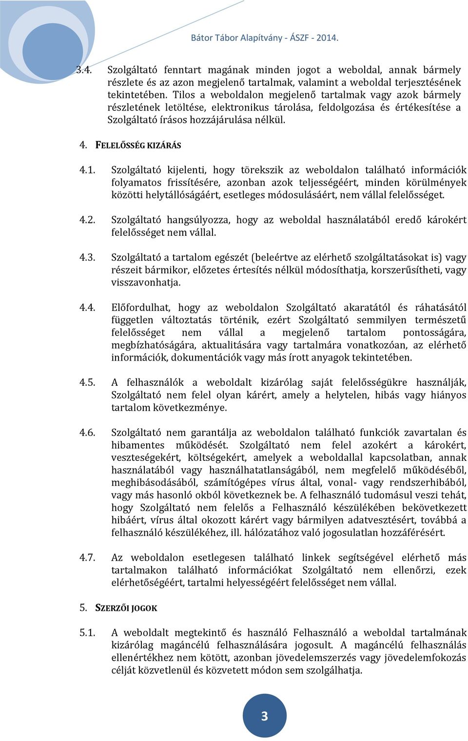 1. Szolgáltató kijelenti, hogy törekszik az weboldalon található információk folyamatos frissítésére, azonban azok teljességéért, minden körülmények közötti helytállóságáért, esetleges módosulásáért,