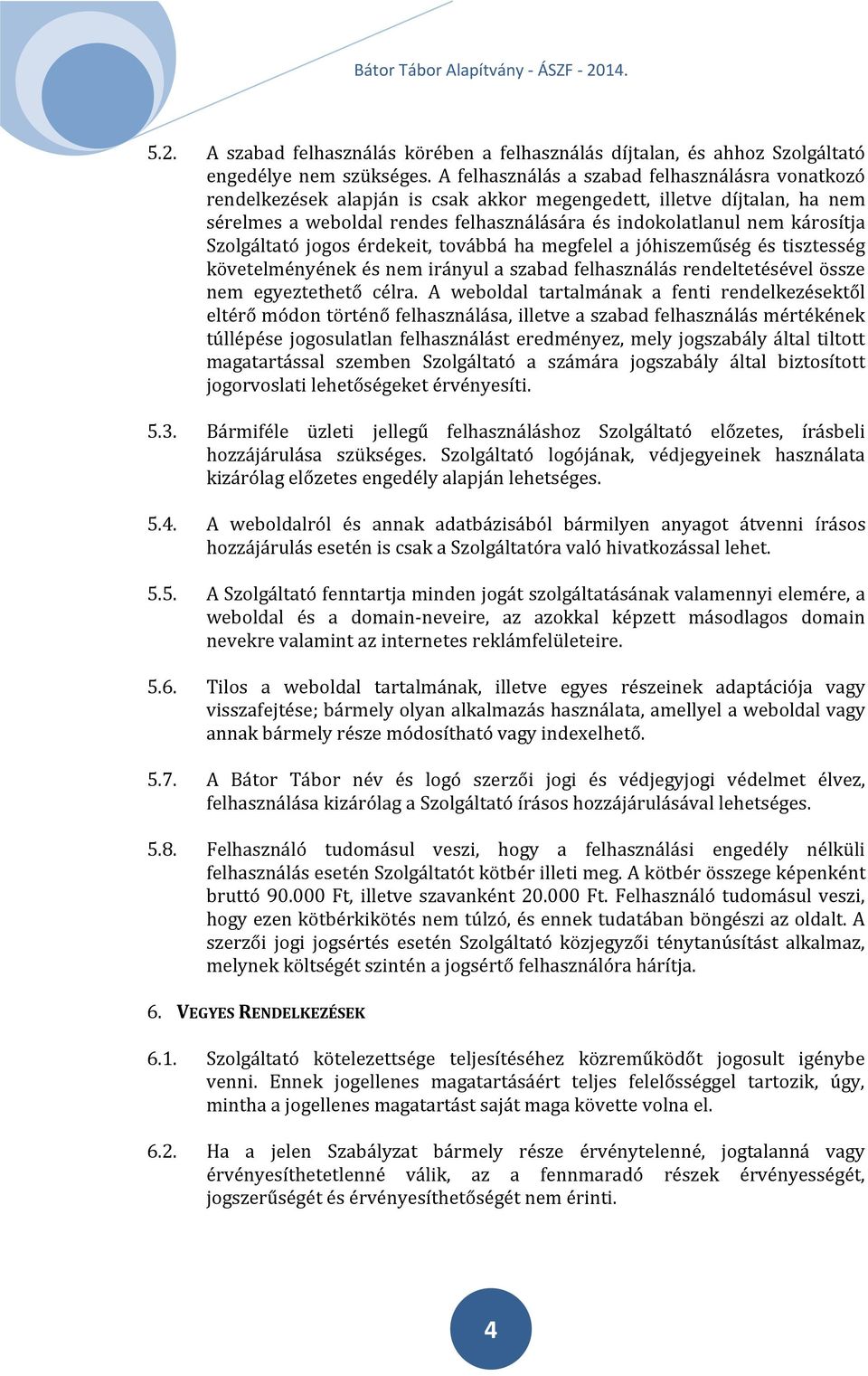 Szolgáltató jogos érdekeit, továbbá ha megfelel a jóhiszeműség és tisztesség követelményének és nem irányul a szabad felhasználás rendeltetésével össze nem egyeztethető célra.