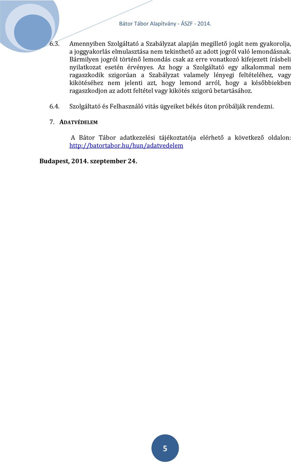 Az hogy a Szolgáltató egy alkalommal nem ragaszkodik szigorúan a Szabályzat valamely lényegi feltételéhez, vagy kikötéséhez nem jelenti azt, hogy lemond arról, hogy a későbbiekben