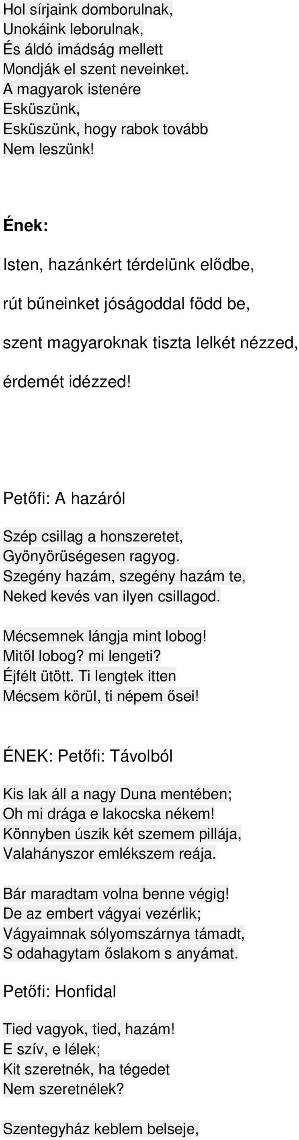 Petőfi: A hazáról Szép csillag a honszeretet, Gyönyörüségesen ragyog. Szegény hazám, szegény hazám te, Neked kevés van ilyen csillagod. Mécsemnek lángja mint lobog! Mitől lobog? mi lengeti?