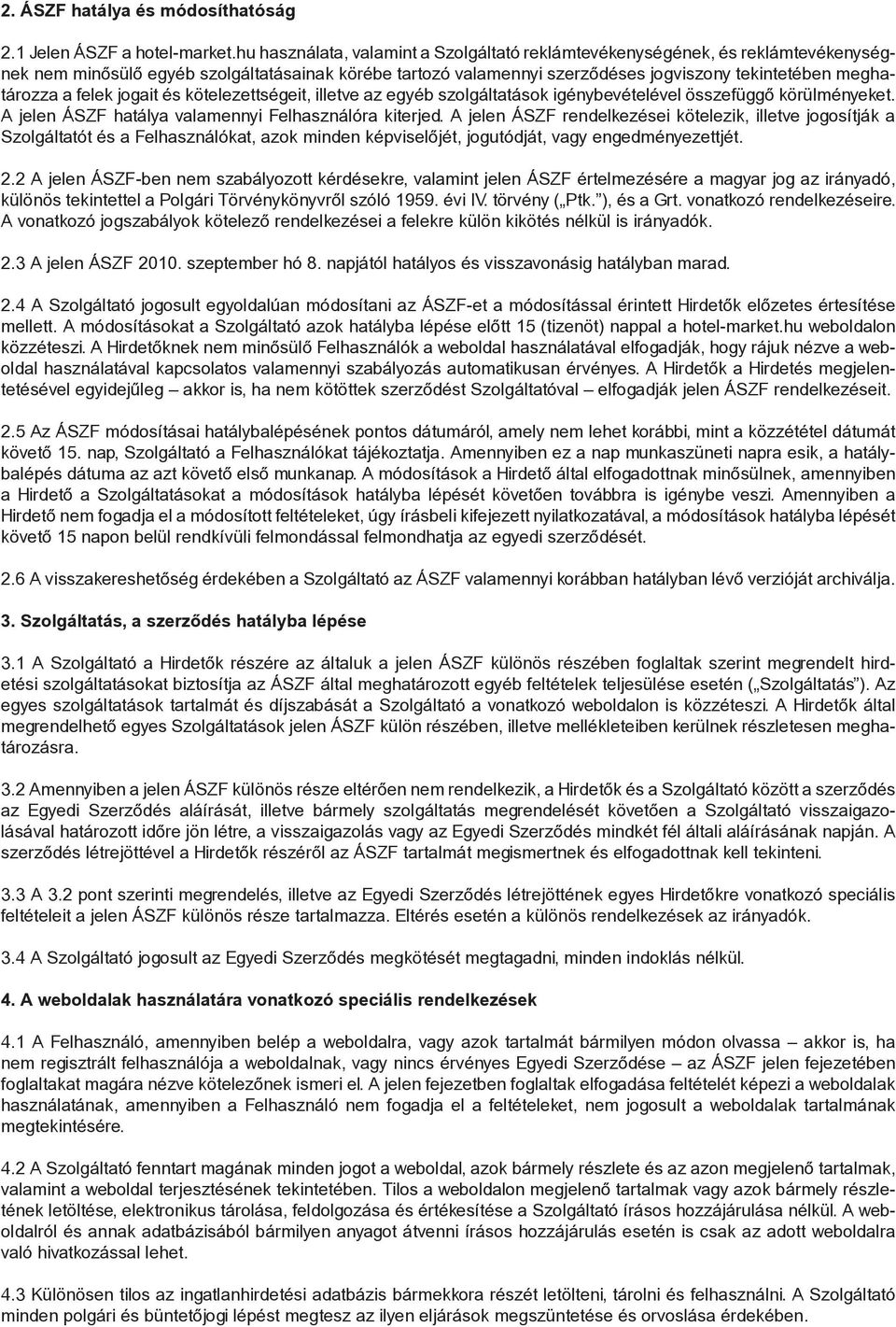 felek jogait és kötelezettségeit, illetve az egyéb szolgáltatások igénybevételével összefüggő körülményeket. A jelen ÁSZF hatálya valamennyi Felhasználóra kiterjed.