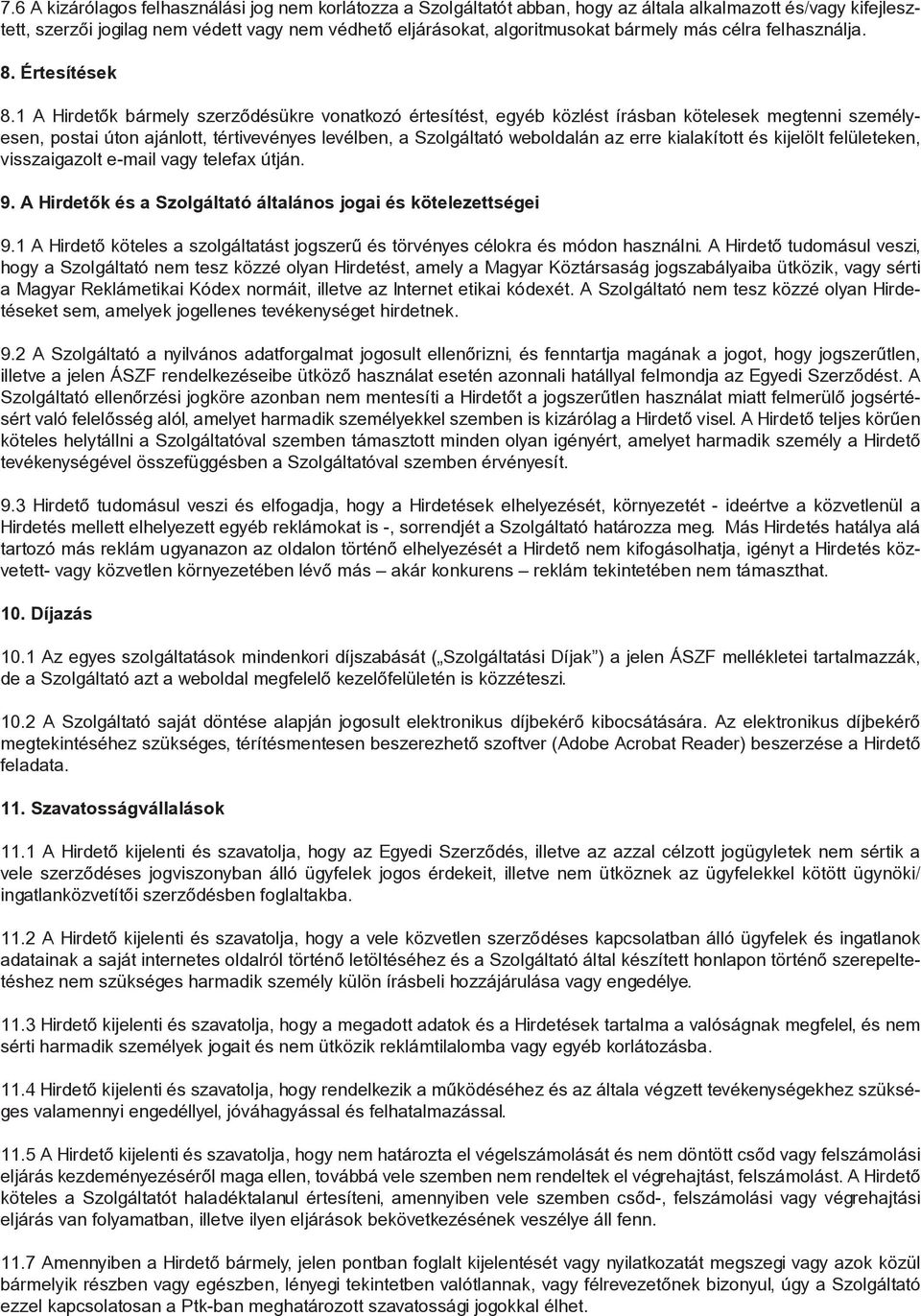 1 A Hirdetők bármely szerződésükre vonatkozó értesítést, egyéb közlést írásban kötelesek megtenni személyesen, postai úton ajánlott, tértivevényes levélben, a Szolgáltató weboldalán az erre
