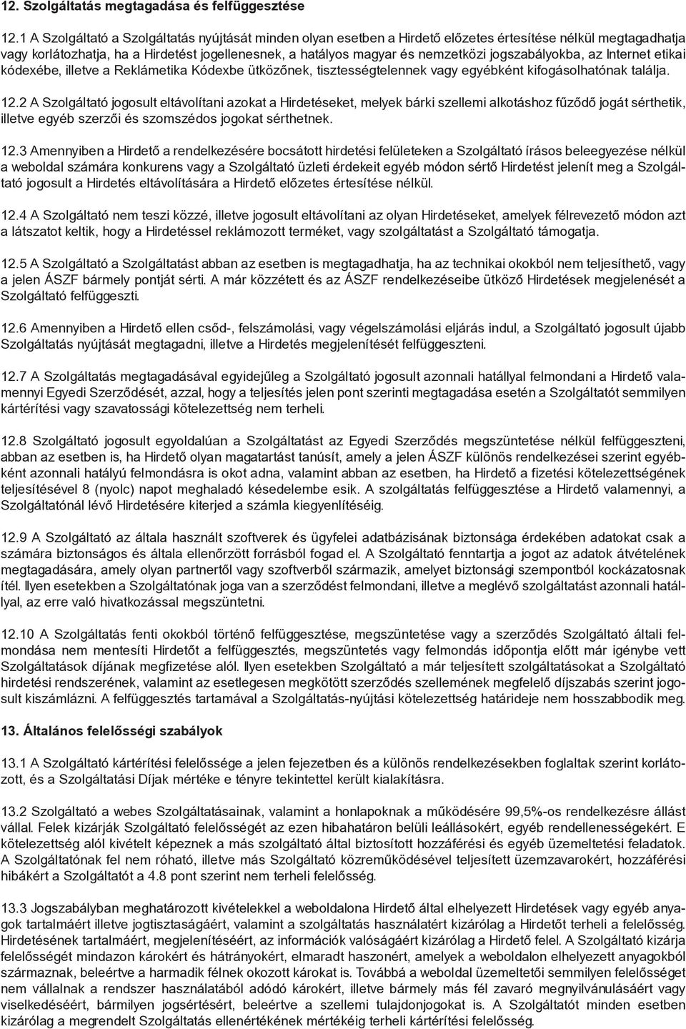 jogszabályokba, az Internet etikai kódexébe, illetve a Reklámetika Kódexbe ütközőnek, tisztességtelennek vagy egyébként kifogásolhatónak találja. 12.