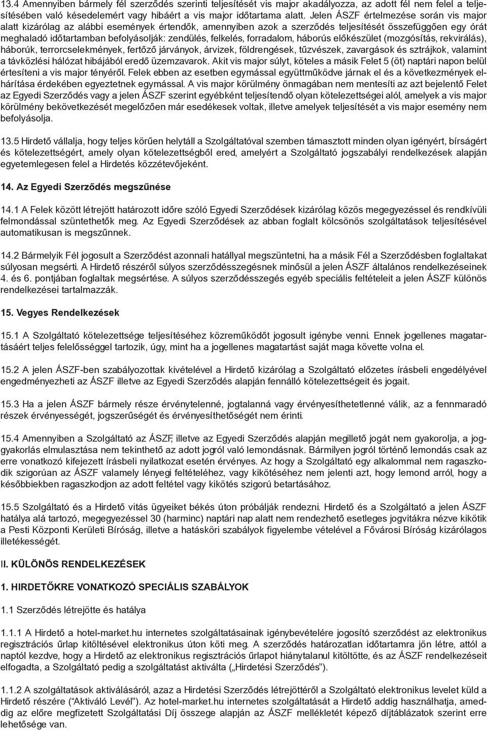 felkelés, forradalom, háborús előkészület (mozgósítás, rekvirálás), háborúk, terrorcselekmények, fertőző járványok, árvizek, földrengések, tűzvészek, zavargások és sztrájkok, valamint a távközlési
