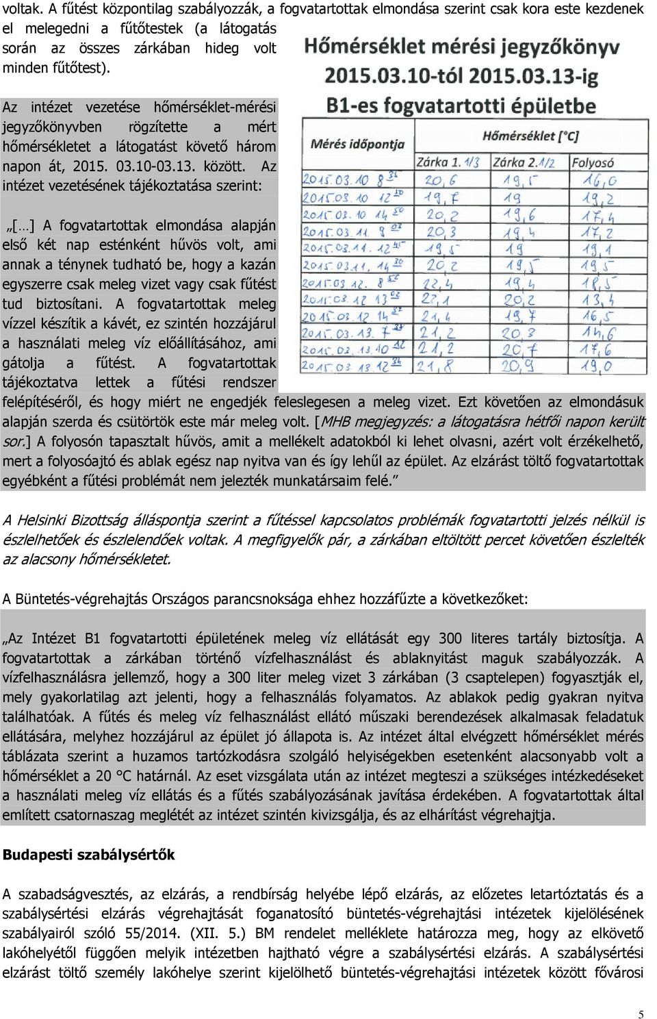 Az intézet vezetésének tájékoztatása szerint: [ ] A fogvatartottak elmondása alapján első két nap esténként hűvös volt, ami annak a ténynek tudható be, hogy a kazán egyszerre csak meleg vizet vagy