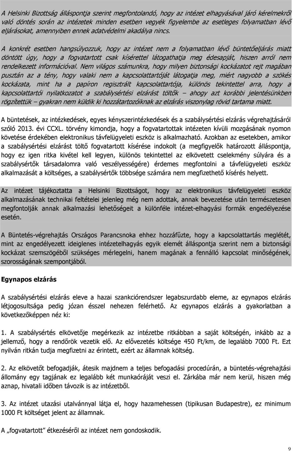 A konkrét esetben hangsúlyozzuk, hogy az intézet nem a folyamatban lévő büntetőeljárás miatt döntött úgy, hogy a fogvatartott csak kísérettel látogathatja meg édesapját, hiszen arról nem rendelkezett