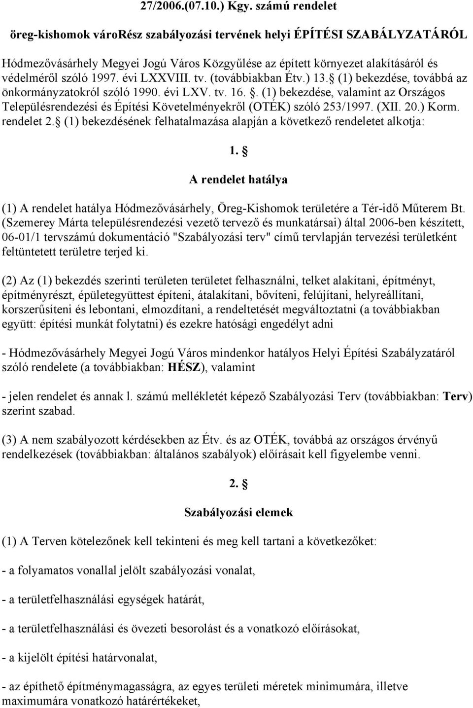 évi LXXVIII. tv. (továbbiakban Étv.) 13. (1) bekezdése, továbbá az önkormányzatokról szóló 1990. évi LXV. tv. 16.