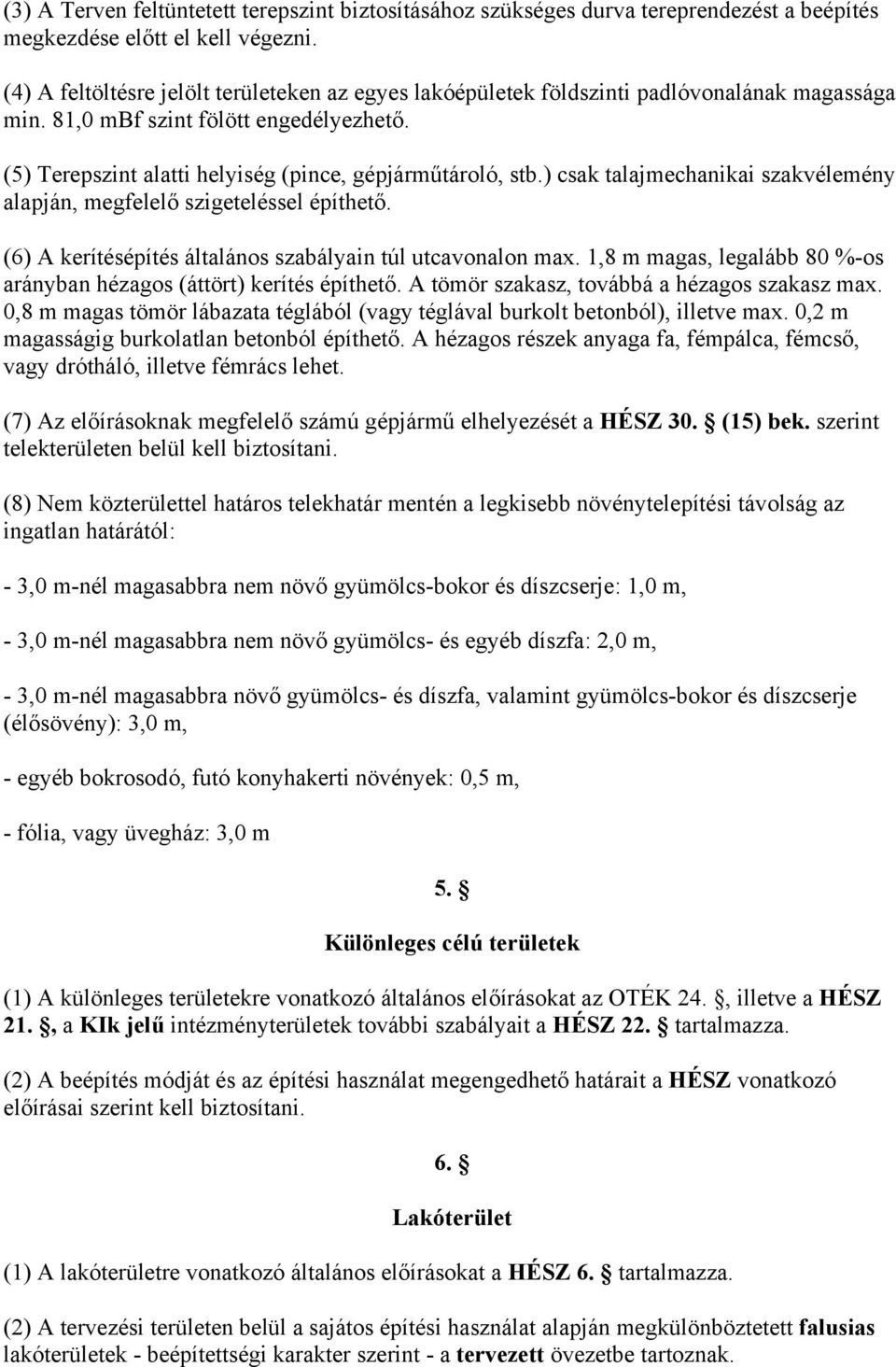 ) csak talajmechanikai szakvélemény alapján, megfelelő szigeteléssel építhető. (6) A kerítésépítés általános szabályain túl utcavonalon max.