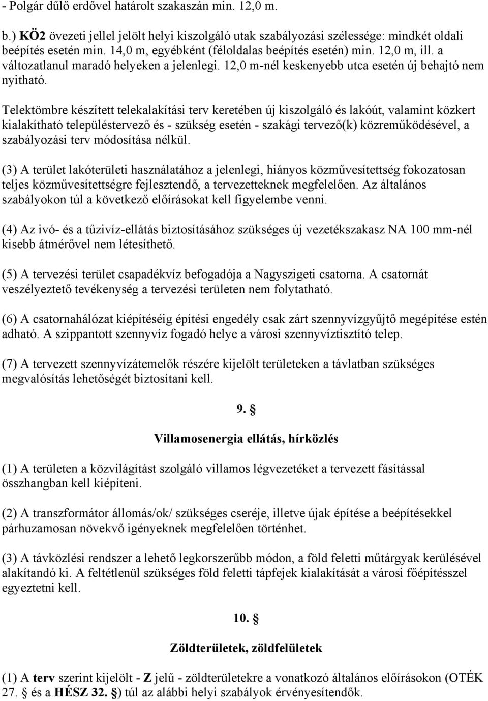 Telektömbre készített telekalakítási terv keretében új kiszolgáló és lakóút, valamint közkert kialakítható településtervező és - szükség esetén - szakági tervező(k) közreműködésével, a szabályozási
