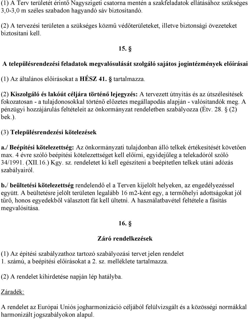 A településrendezési feladatok megvalósulását szolgáló sajátos jogintézmények előírásai (1) Az általános előírásokat a HÉSZ 41. tartalmazza.