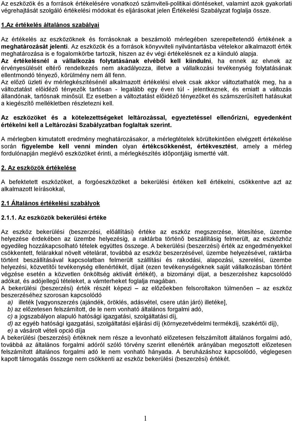 Az eszközök és a források könyvviteli nyilvántartásba vételekor alkalmazott érték meghatározása is e fogalomkörbe tartozik, hiszen az év végi értékelésnek ez a kiinduló alapja.