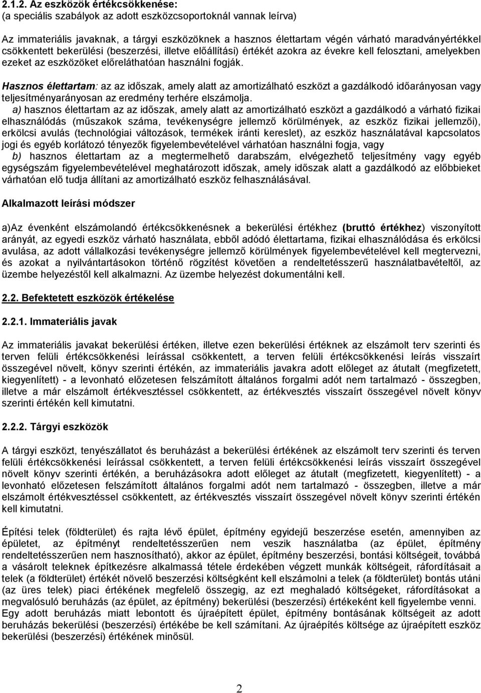 Hasznos élettartam: az az időszak, amely alatt az amortizálható eszközt a gazdálkodó időarányosan vagy teljesítményarányosan az eredmény terhére elszámolja.