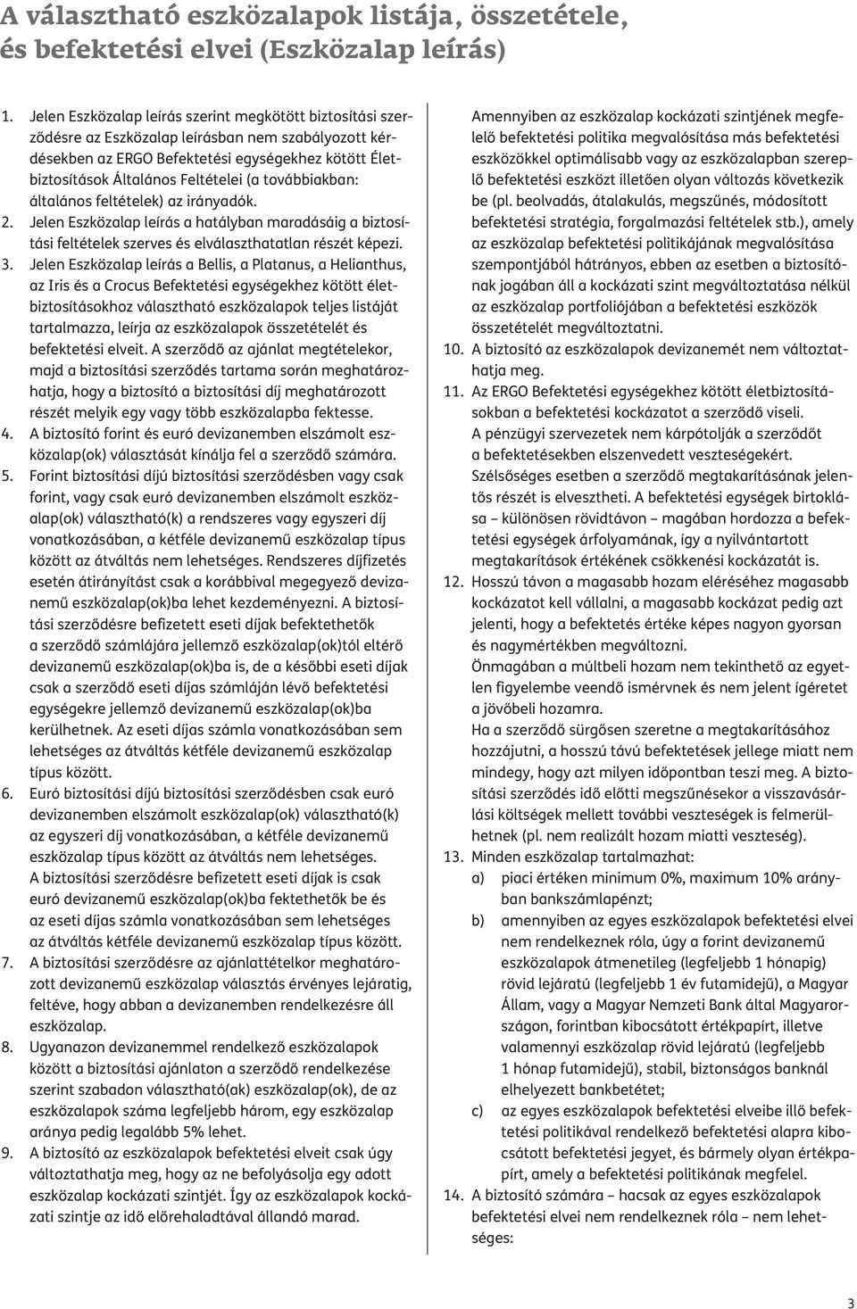 továbbiakban: általános feltételek) az irányadók. 2. Jelen Eszközalap leírás a hatályban maradásáig a biztosítási feltételek szerves és elválaszthatatlan részét képezi. 3.