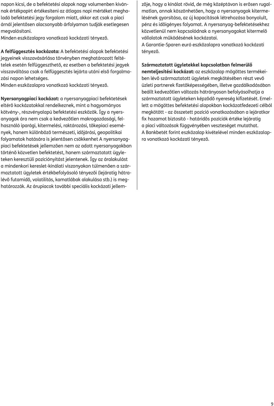 A felfüggesztés kockázata: A befektetési alapok befektetési jegyeinek visszavásárlása törvényben meghatározott felté - telek esetén felfüggeszthető, ez esetben a befektetési jegyek visszaváltása csak
