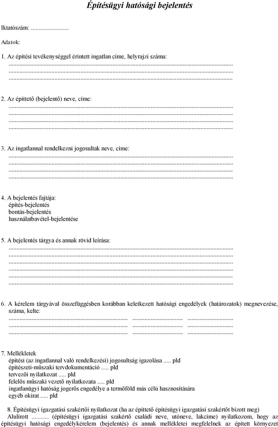 A kérelem tárgyával összefüggésben korábban keletkezett hatósági engedélyek (határozatok) megnevezése, száma, kelte: 7. Mellékletek építési (az ingatlannal való rendelkezési) jogosultság igazolása.