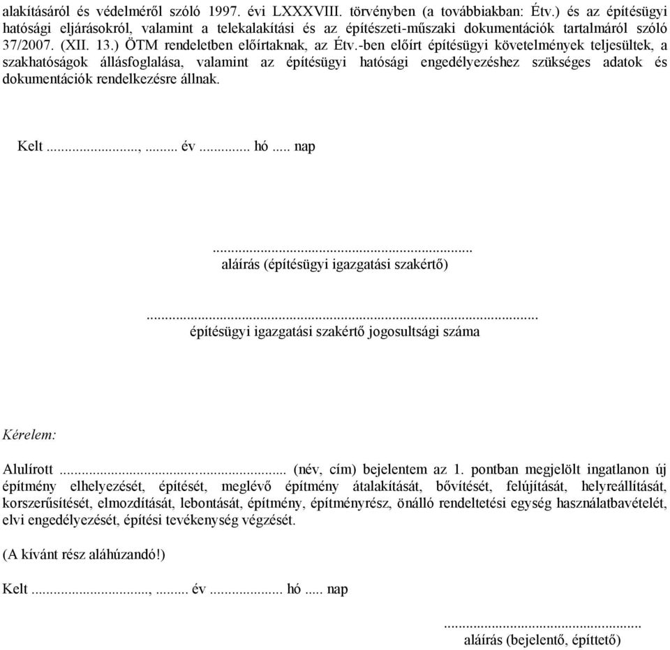 -ben előírt építésügyi követelmények teljesültek, a szakhatóságok állásfoglalása, valamint az építésügyi hatósági engedélyezéshez szükséges adatok és dokumentációk rendelkezésre állnak. Kelt...,... év.