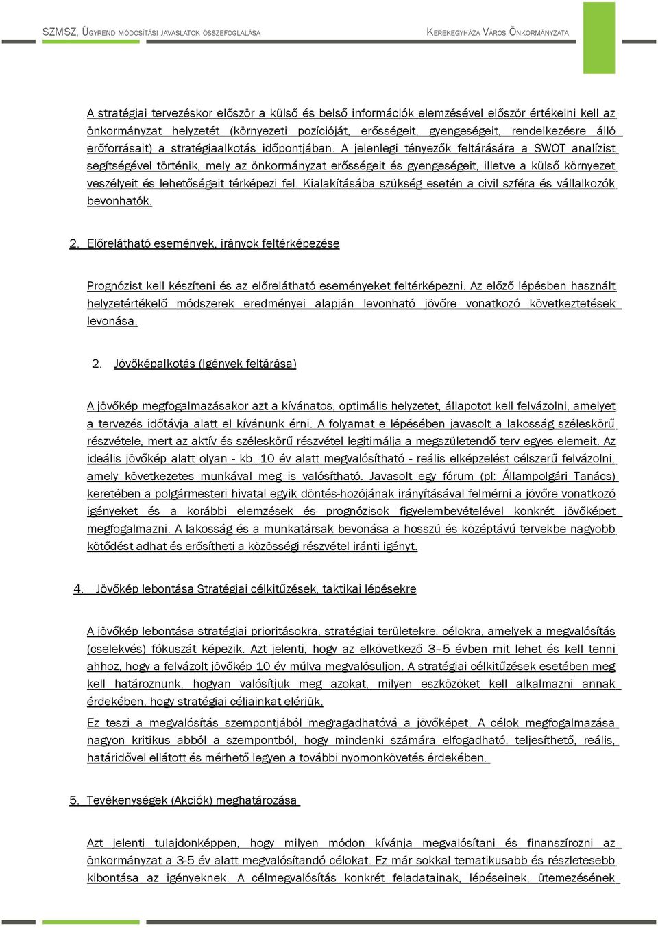 A jelenlegi tényezők feltárására a SWOT analízist segítségével történik, mely az önkrmányzat erősségeit és gyengeségeit, illetve a külső környezet veszélyeit és lehetőségeit térképezi fel.