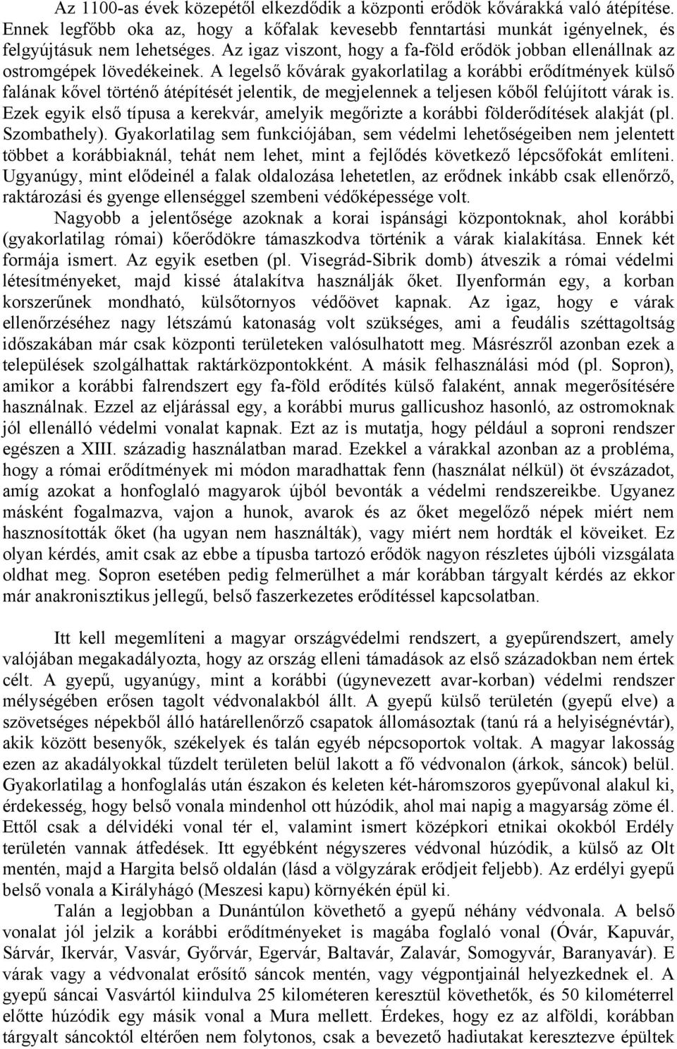 A legelső kővárak gyakorlatilag a korábbi erődítmények külső falának kővel történő átépítését jelentik, de megjelennek a teljesen kőből felújított várak is.