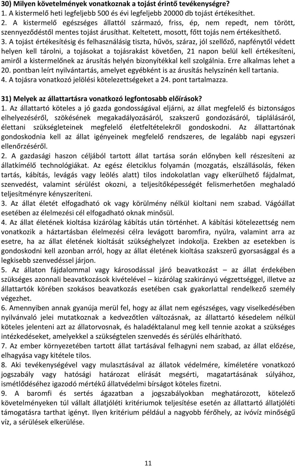 3. A tojást értékesítésig és felhasználásig tiszta, hűvös, száraz, jól szellőző, napfénytől védett helyen kell tárolni, a tojásokat a tojásrakást követően, 21 napon belül kell értékesíteni, amiről a