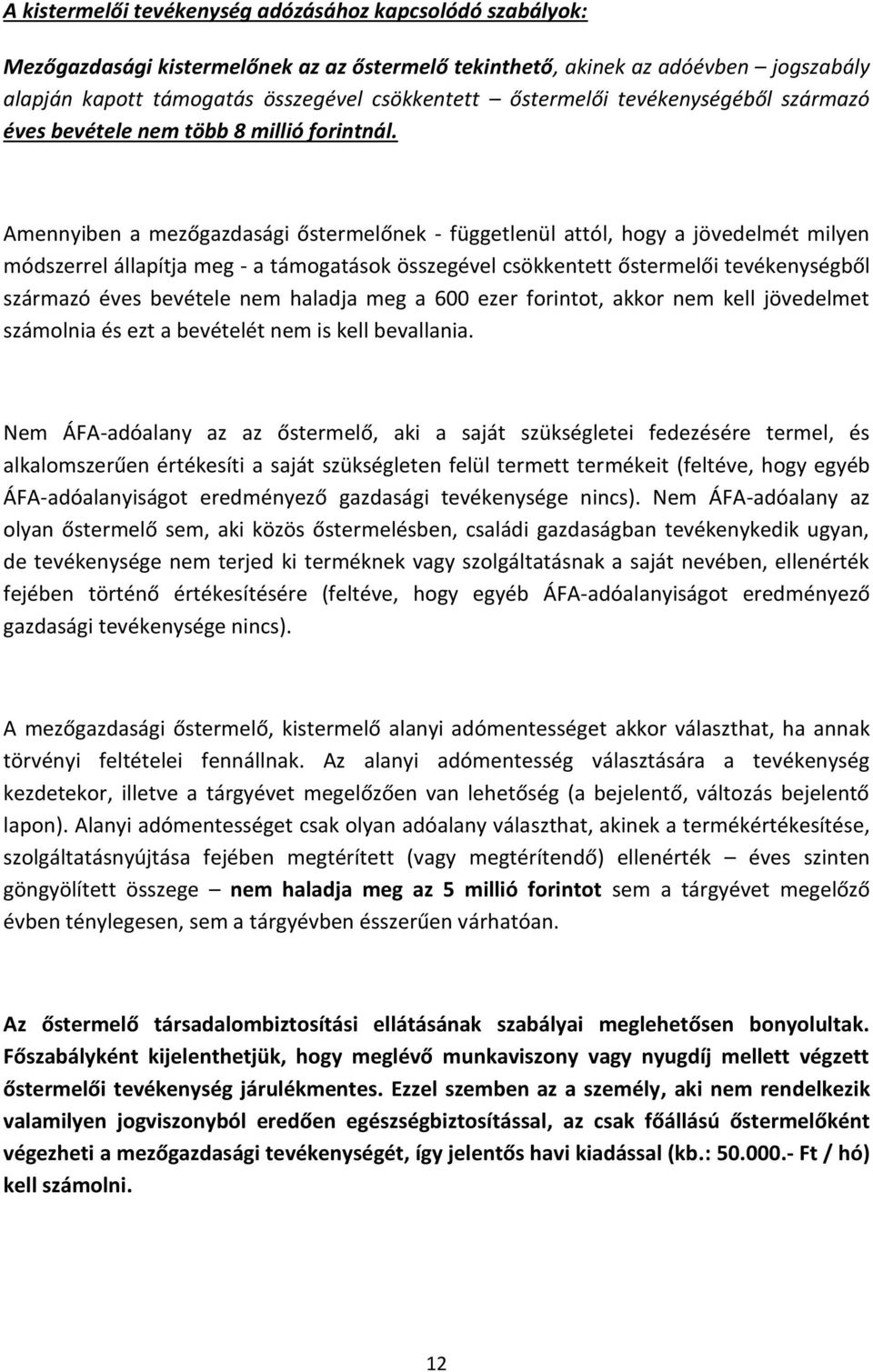 Amennyiben a mezőgazdasági őstermelőnek - függetlenül attól, hogy a jövedelmét milyen módszerrel állapítja meg - a támogatások összegével csökkentett őstermelői tevékenységből származó éves bevétele