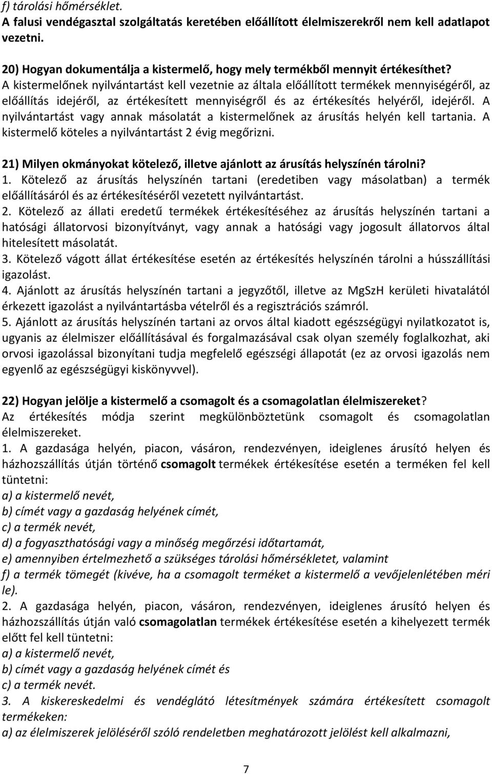 A kistermelőnek nyilvántartást kell vezetnie az általa előállított termékek mennyiségéről, az előállítás idejéről, az értékesített mennyiségről és az értékesítés helyéről, idejéről.