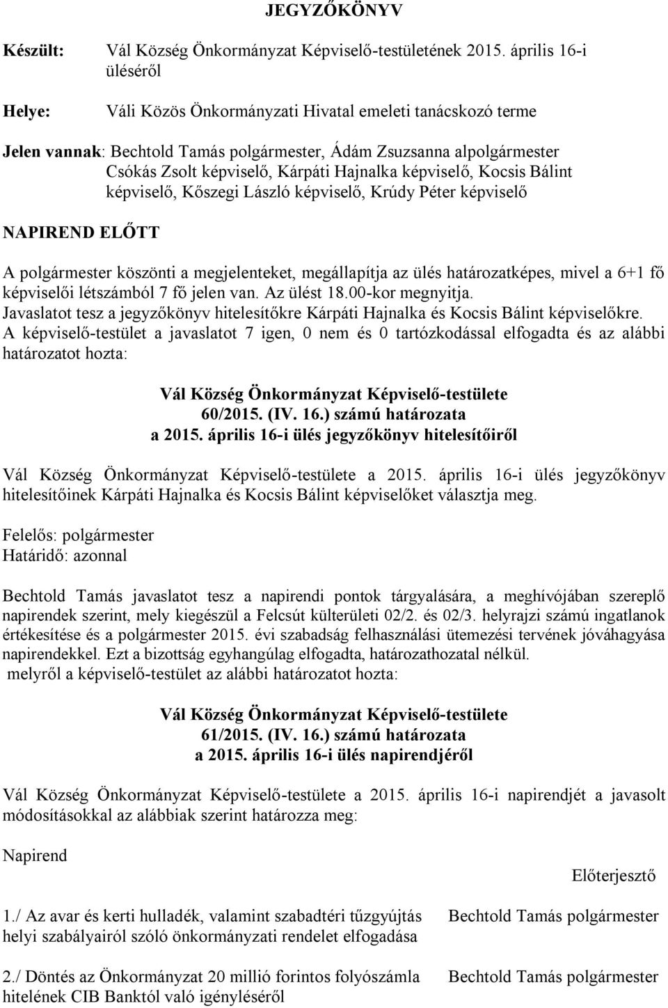 Hajnalka képviselő, Kocsis Bálint képviselő, Kőszegi László képviselő, Krúdy Péter képviselő NAPIREND ELŐTT A polgármester köszönti a megjelenteket, megállapítja az ülés határozatképes, mivel a 6+1