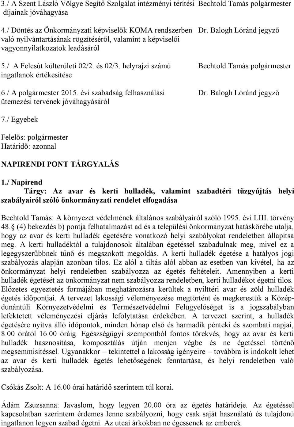 helyrajzi számú Bechtold Tamás polgármester ingatlanok értékesítése 6./ A polgármester 2015. évi szabadság felhasználási Dr. Balogh Lóránd jegyző ütemezési tervének jóváhagyásáról 7.