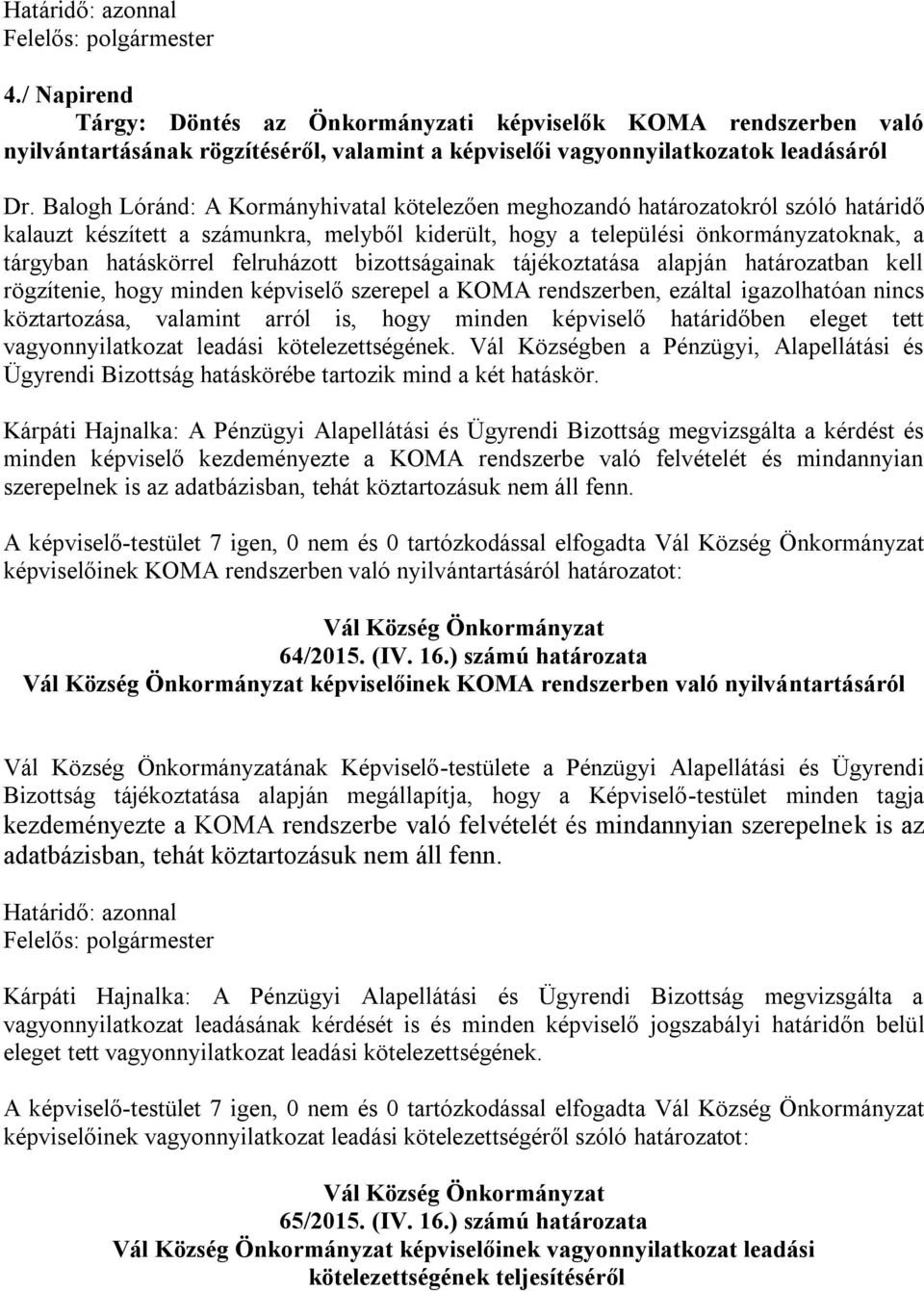 felruházott bizottságainak tájékoztatása alapján határozatban kell rögzítenie, hogy minden képviselő szerepel a KOMA rendszerben, ezáltal igazolhatóan nincs köztartozása, valamint arról is, hogy