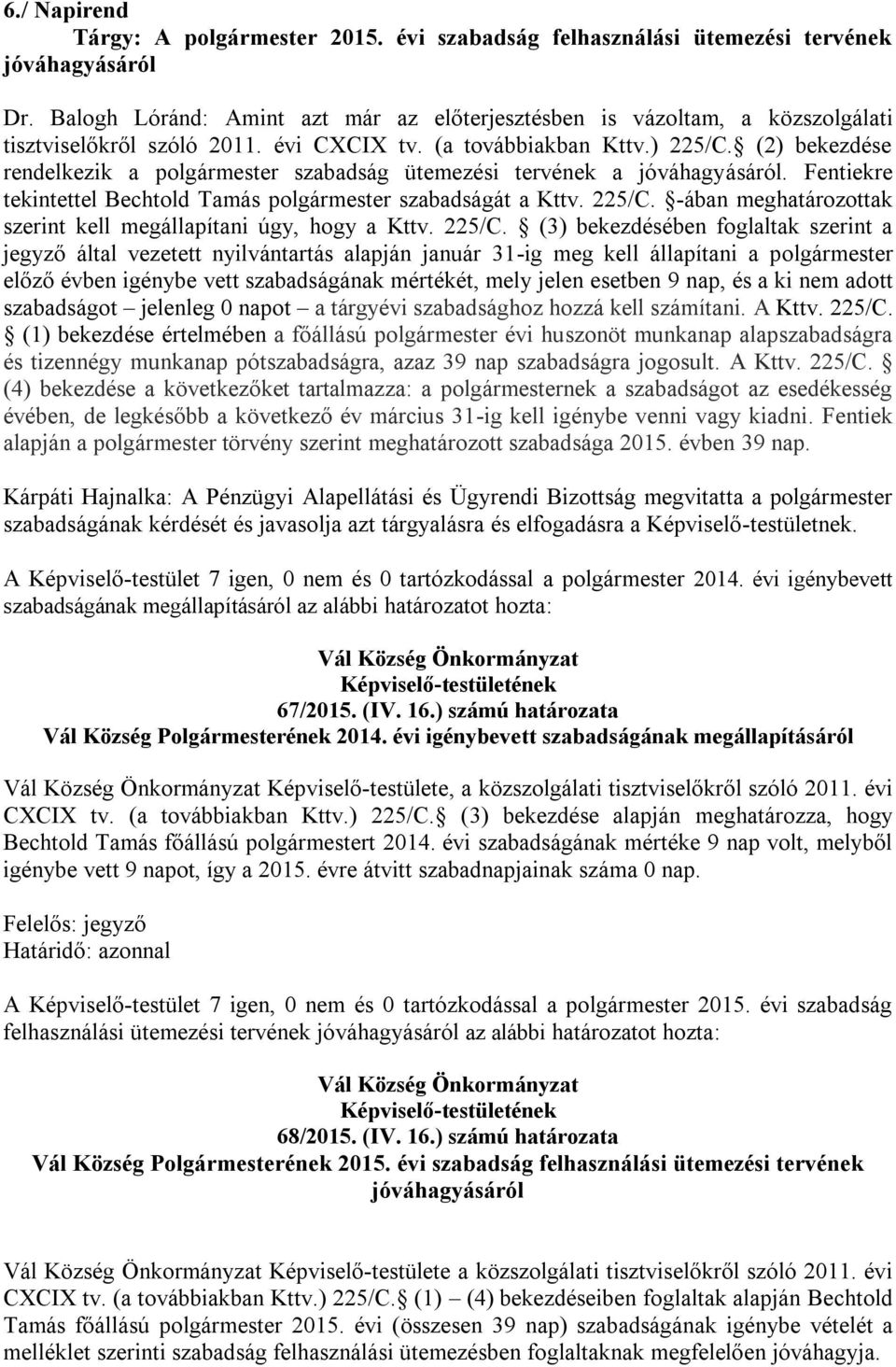 (2) bekezdése rendelkezik a polgármester szabadság ütemezési tervének a jóváhagyásáról. Fentiekre tekintettel Bechtold Tamás polgármester szabadságát a Kttv. 225/C.