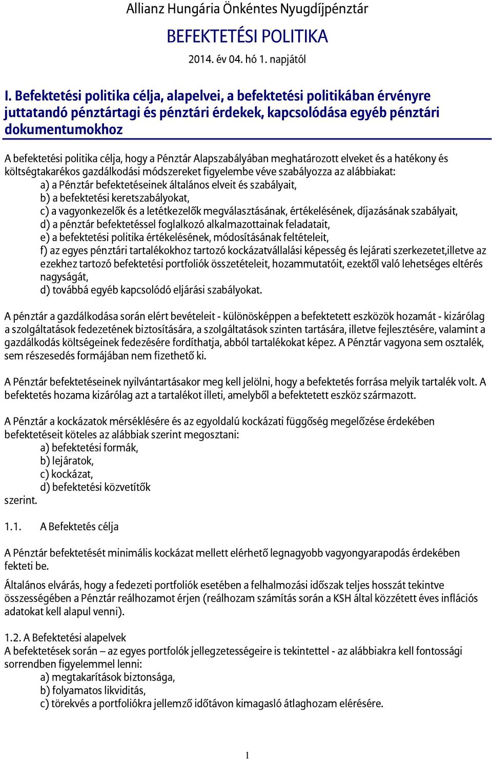 Pénztár Alapszabályában meghatározott elveket és a hatékony és költségtakarékos gazdálkodási módszereket figyelembe véve szabályozza az alábbiakat: a) a Pénztár befektetéseinek általános elveit és