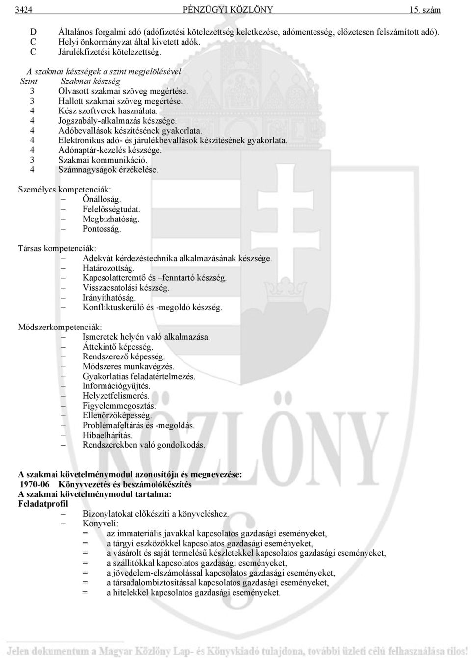 4 Jogszabály-alkalmazás készsége. 4 Adóbevallások készítésének gyakorlata. 4 Elektronikus adó- és járulékbevallások készítésének gyakorlata. 4 Adónaptár-kezelés készsége. 3 Szakmai kommunikáció.