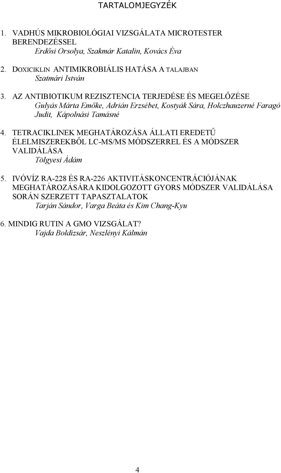 AZ ANTIBIOTIKUM REZISZTENCIA TERJEDÉSE ÉS MEGELİZÉSE Gulyás Márta Emıke, Adrián Erzsébet, Kostyák Sára, Holczhauzerné Faragó Judit, Kápolnási Tamásné 4.
