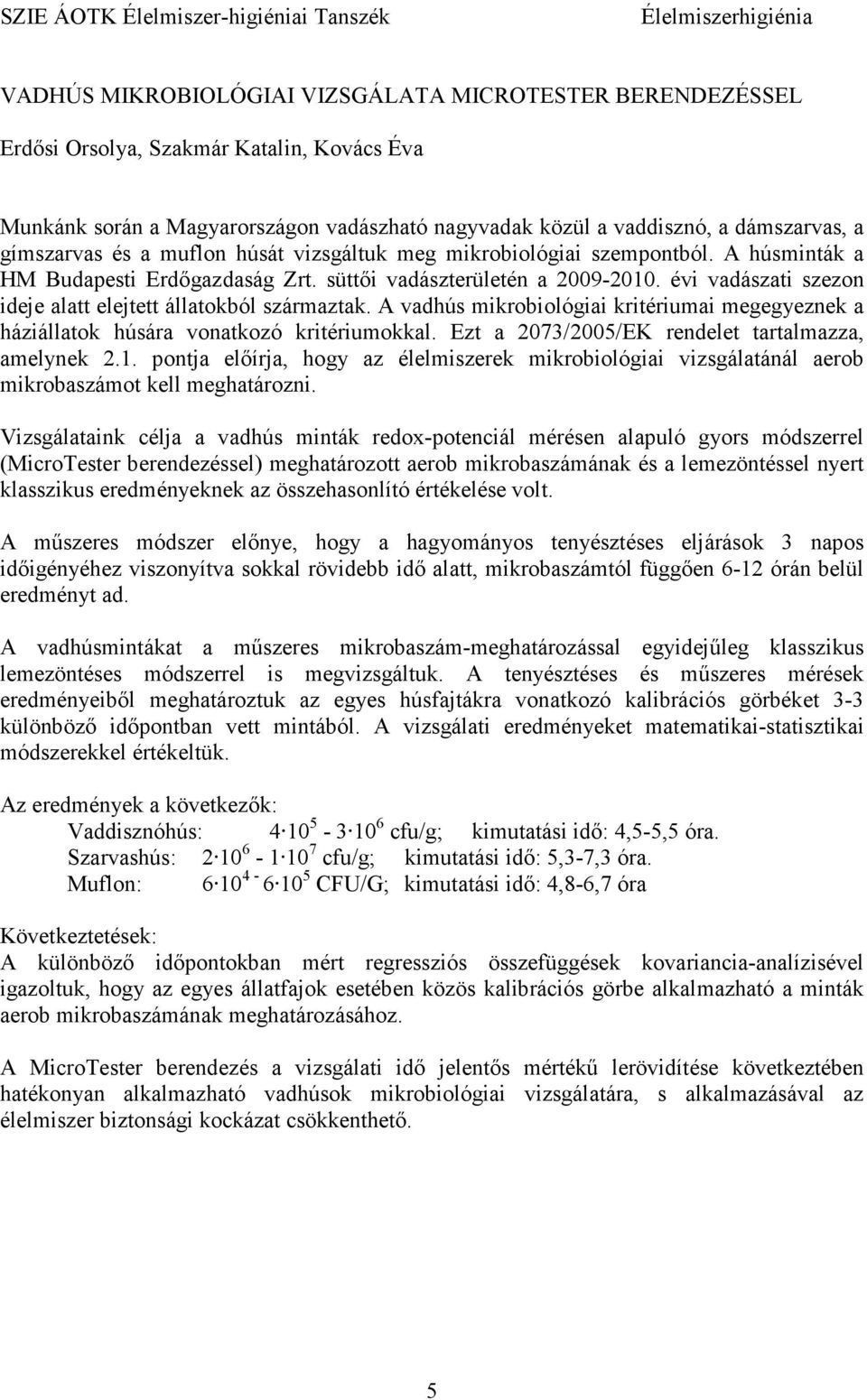 süttıi vadászterületén a 2009-2010. évi vadászati szezon ideje alatt elejtett állatokból származtak. A vadhús mikrobiológiai kritériumai megegyeznek a háziállatok húsára vonatkozó kritériumokkal.
