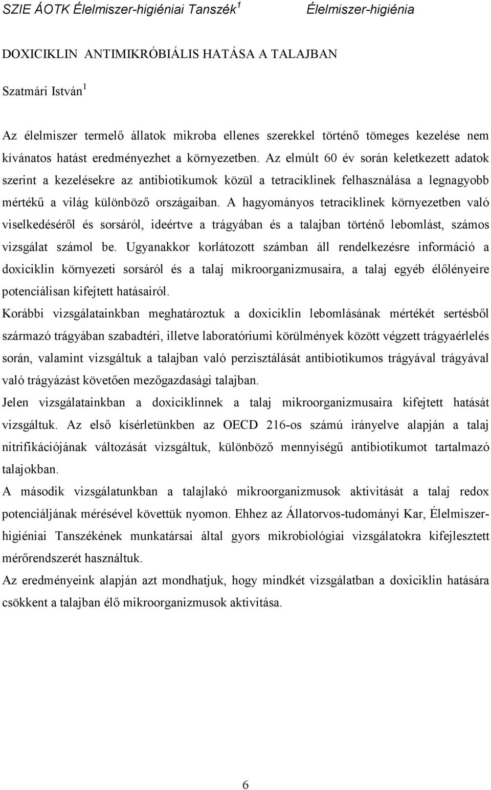 Az elmúlt 60 év során keletkezett adatok szerint a kezelésekre az antibiotikumok közül a tetraciklinek felhasználása a legnagyobb mértékő a világ különbözı országaiban.