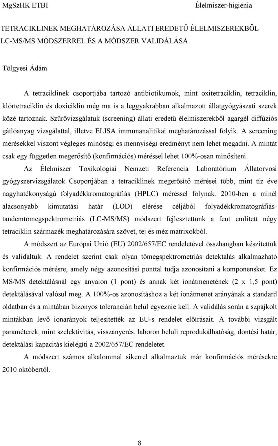 Szőrıvizsgálatuk (screening) állati eredető élelmiszerekbıl agargél diffúziós gátlóanyag vizsgálattal, illetve ELISA immunanalitikai meghatározással folyik.
