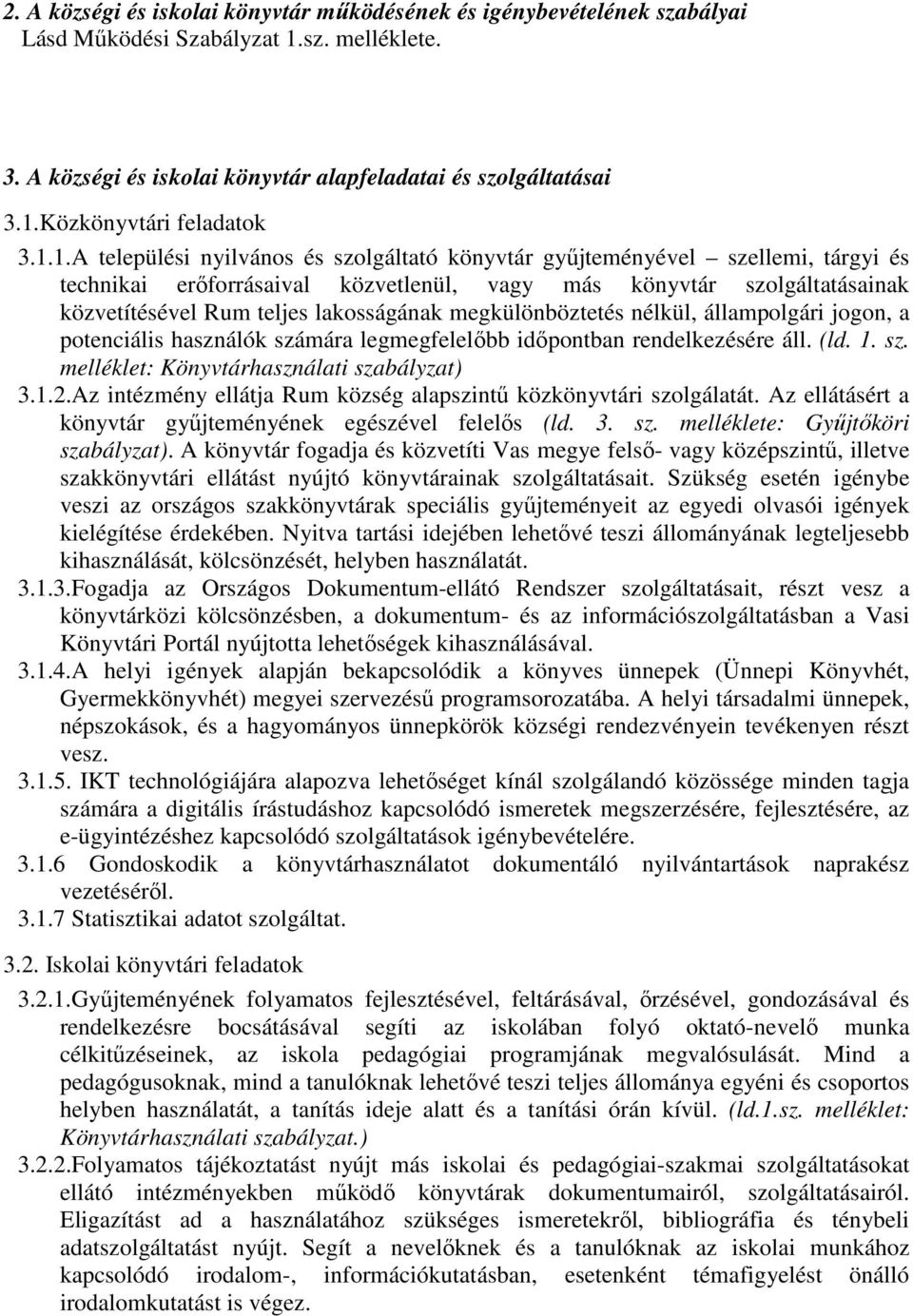 megkülönböztetés nélkül, állampolgári jogon, a potenciális használók számára legmegfelelőbb időpontban rendelkezésére áll. (ld. 1. sz. melléklet: Könyvtárhasználati szabályzat) 3.1.2.